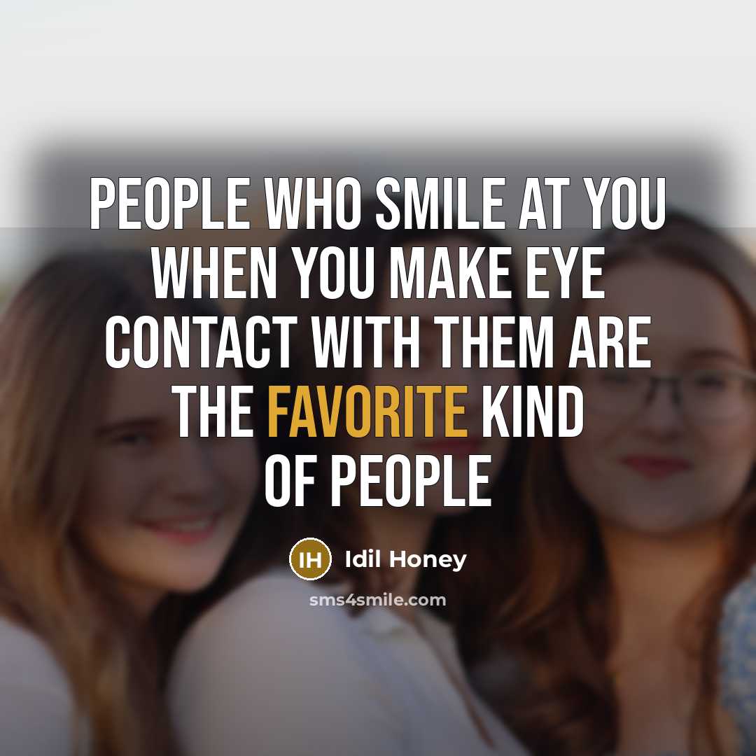 “PEOPLE WHO SMILE AT YOU WHEN YOU MAKE EYE CONTACT…” quote by Idil Honey