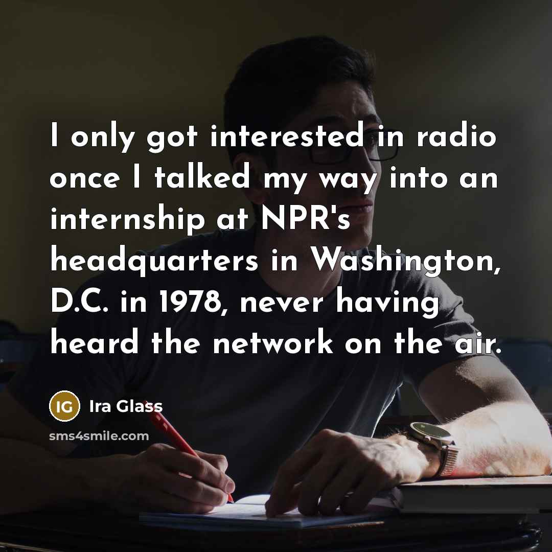 “I only got interested in radio once I talked my…” quote by Ira Glass