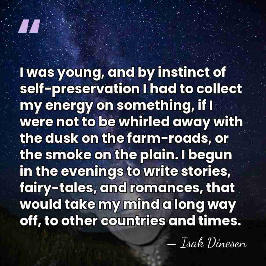 I was young, and by instinct of self-preservation I had to collect&hellip; - Isak Dinesen