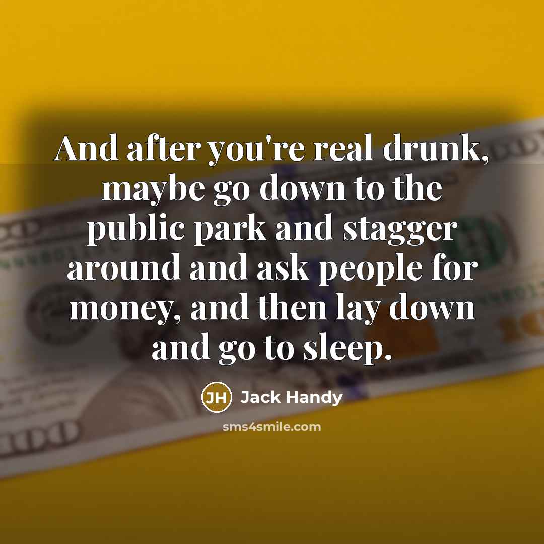 “And after you're real drunk, maybe go down to the…” quote by Jack Handy