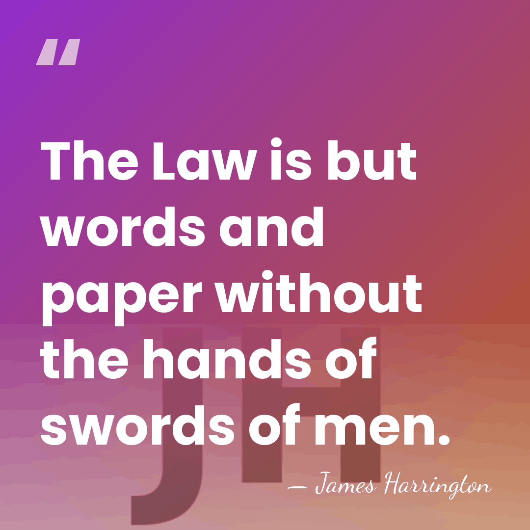 The Law is but words and paper without the hands of swords&hellip; - James Harrington