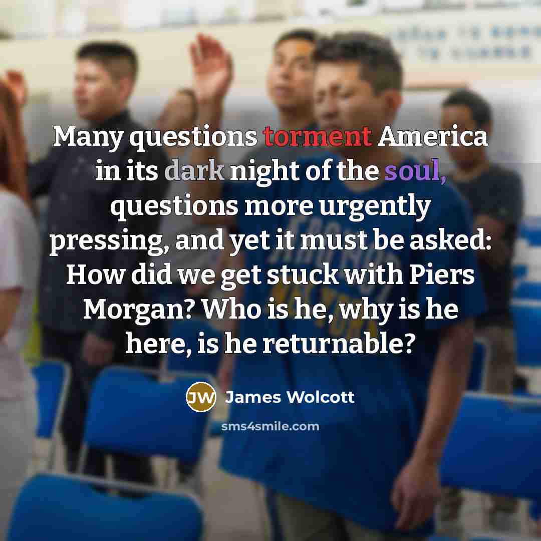 “Many questions torment America in its dark night of the…” quote by James Wolcott