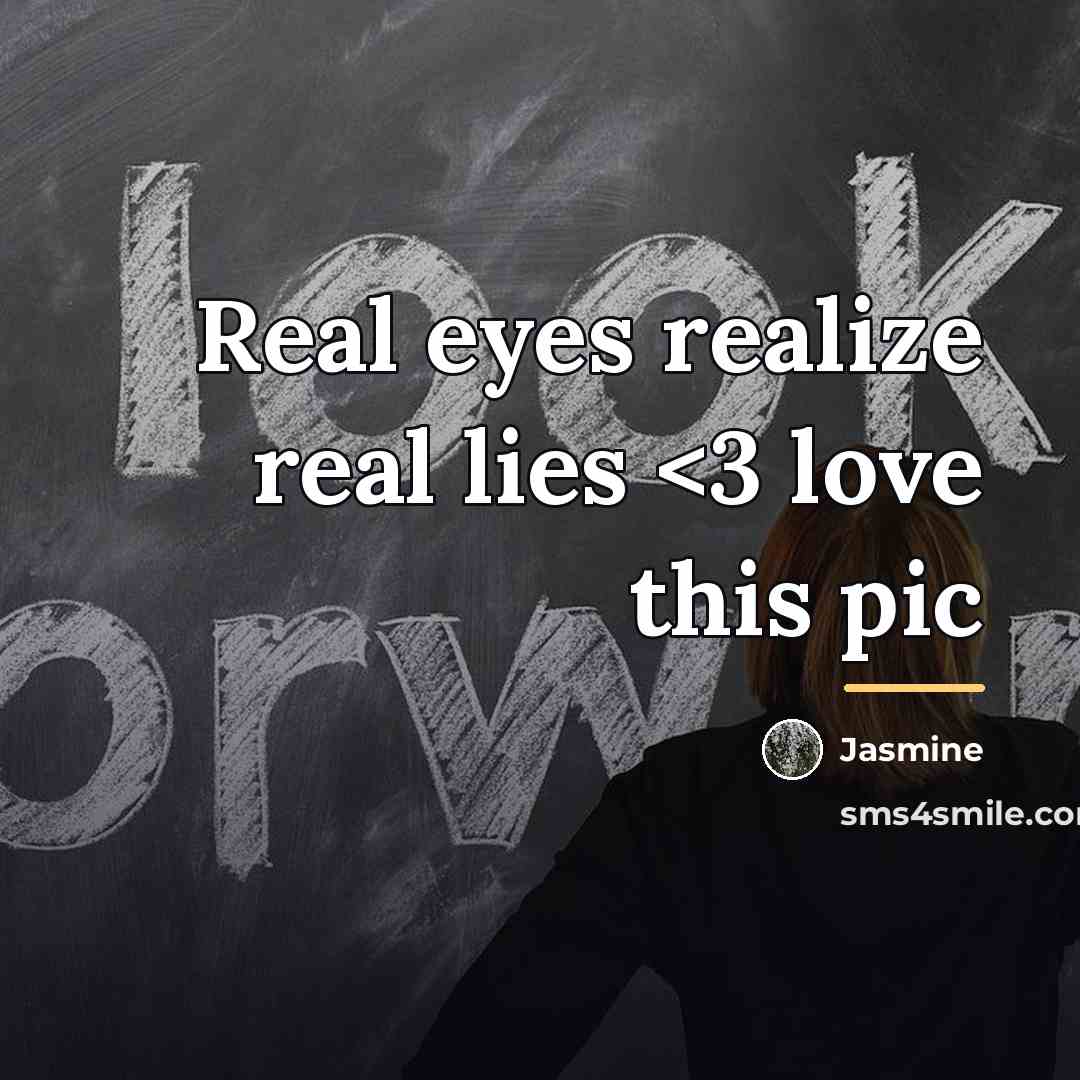 “Real eyes realize real lies…” quote by Jasmine