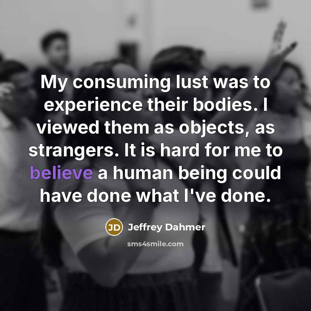 “My consuming lust was to experience their bodies. I viewed…” quote by Jeffrey Dahmer