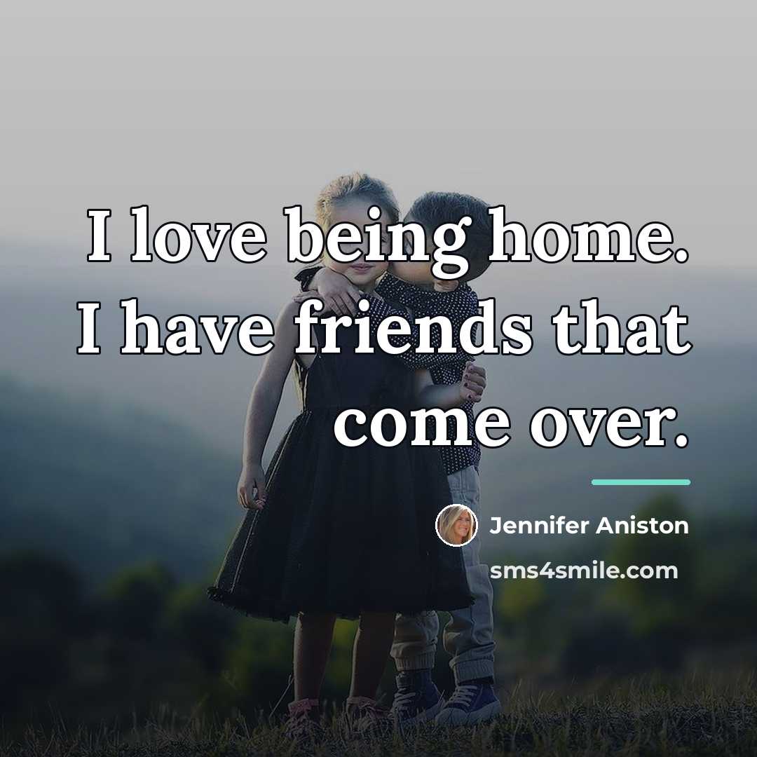 “I love being home. I have friends that come over.…” quote by Jennifer Aniston