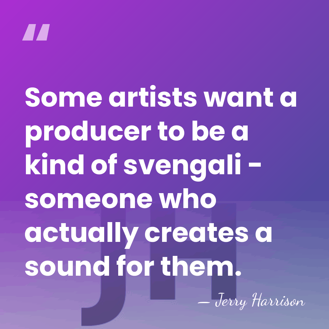 Some artists want a producer to be a kind of svengali -&hellip; - Jerry Harrison