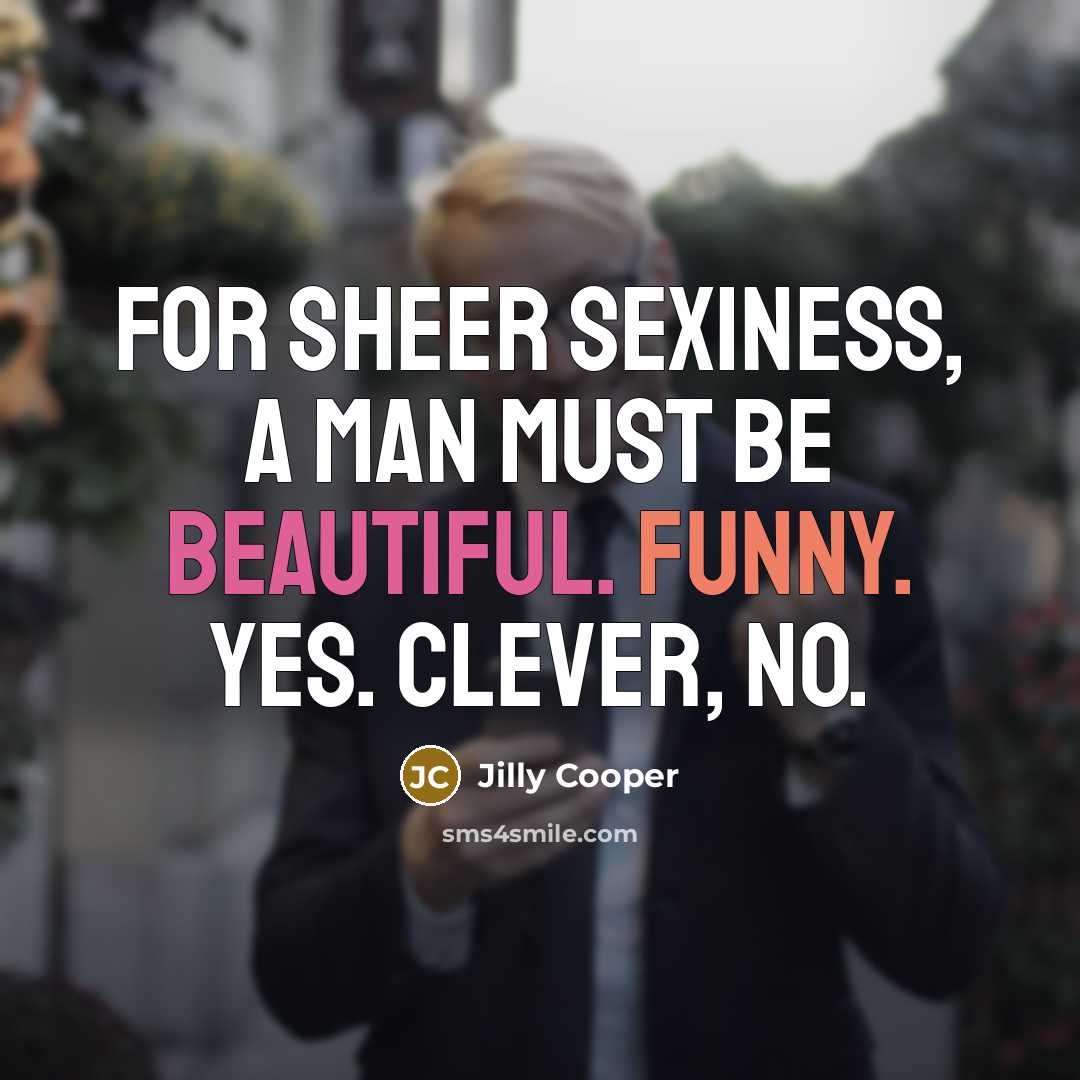 “For sheer sexiness, a man must be beautiful. Funny. yes.…” quote by Jilly Cooper