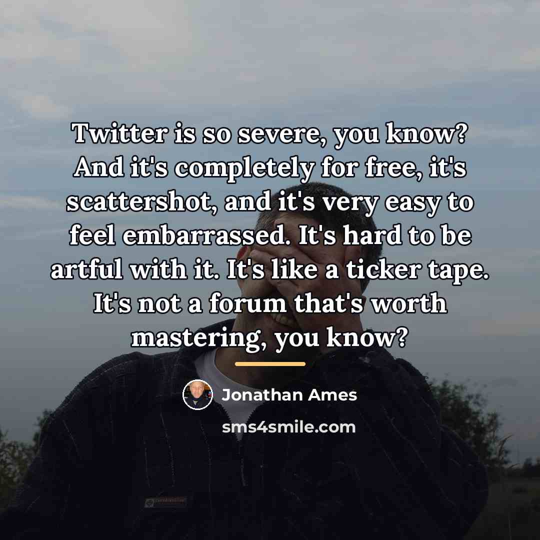 “Twitter is so severe, you know? And it's completely for…” quote by Jonathan Ames
