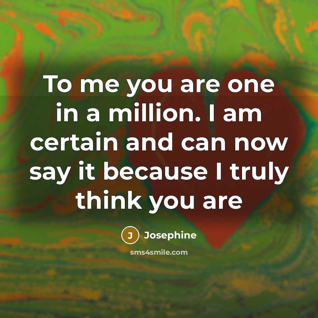“To me you are one in a million. I am certain and can now say it because I truly think you are” quote by Josephine