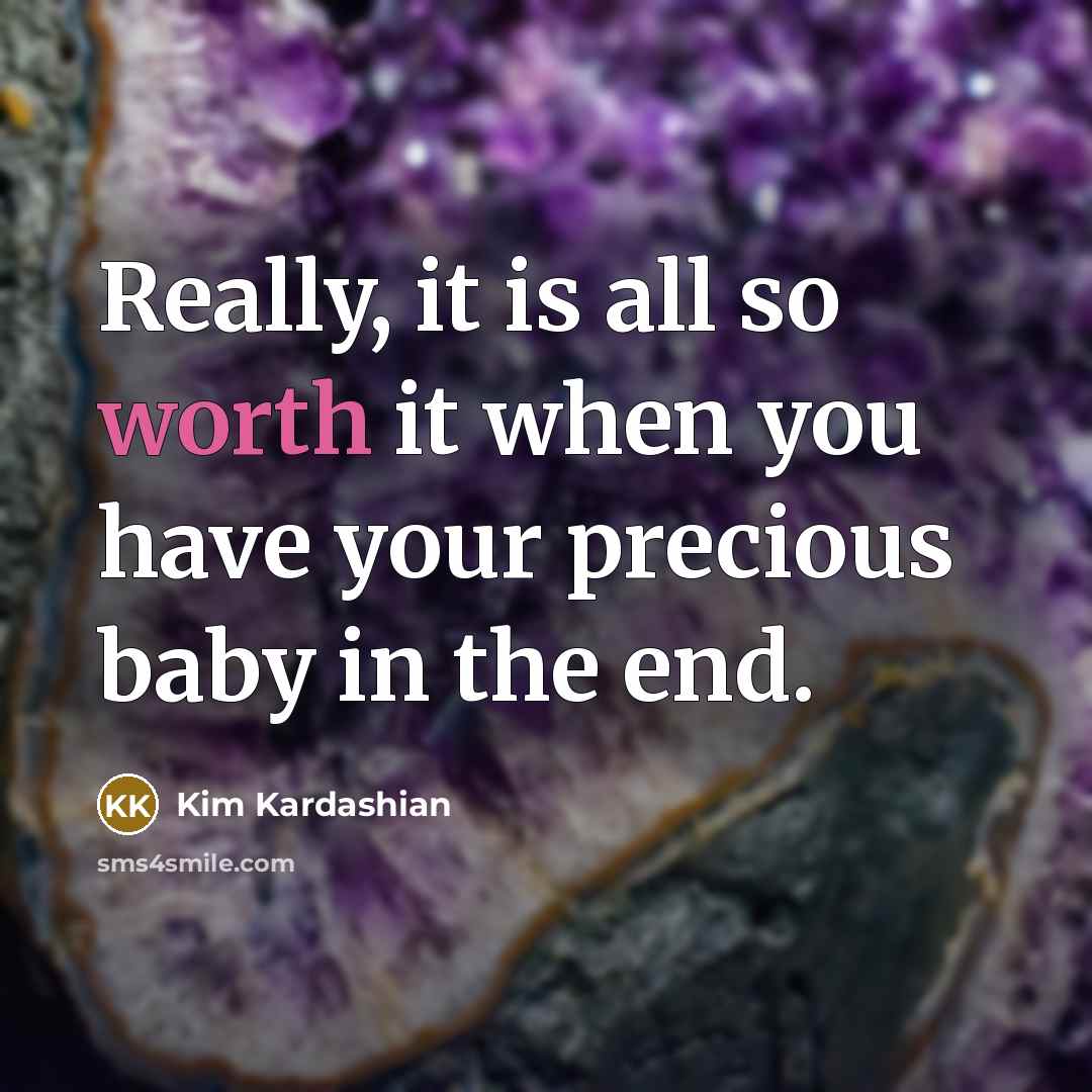 “Really, it is all so worth it when you have…” quote by Kim Kardashian