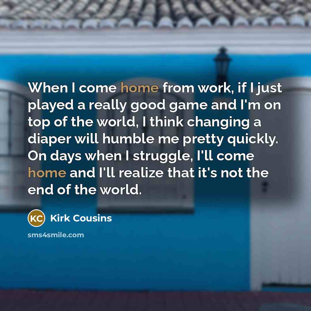 “When I come home from work, if I just played…” quote by Kirk Cousins