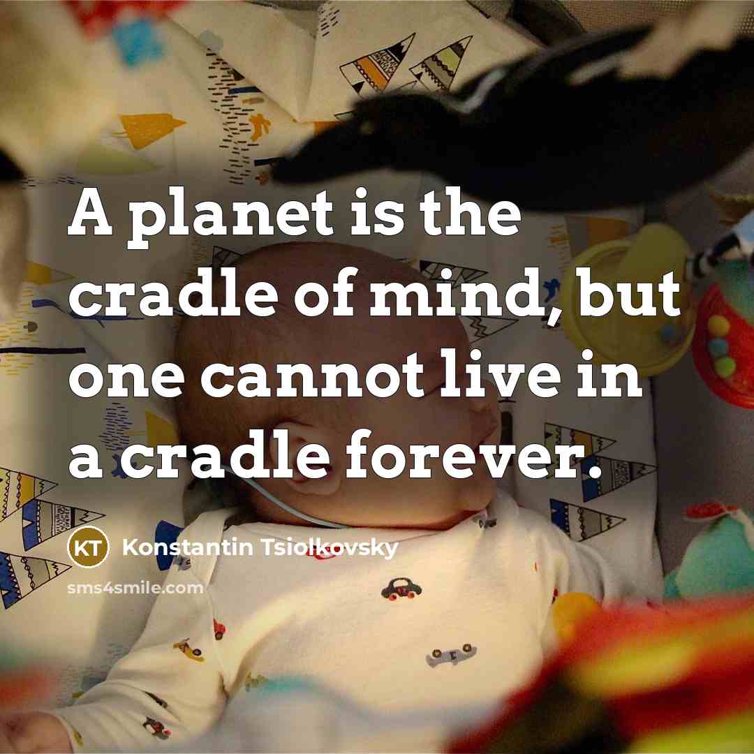 “A planet is the cradle of mind, but one cannot…” quote by Konstantin Tsiolkovsky