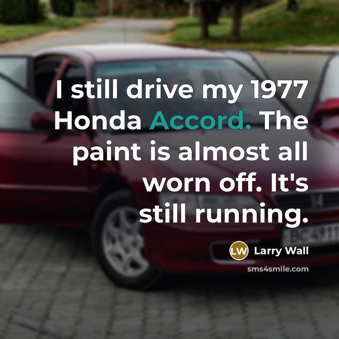 “I still drive my 1977 Honda Accord. The paint is…” quote by Larry Wall