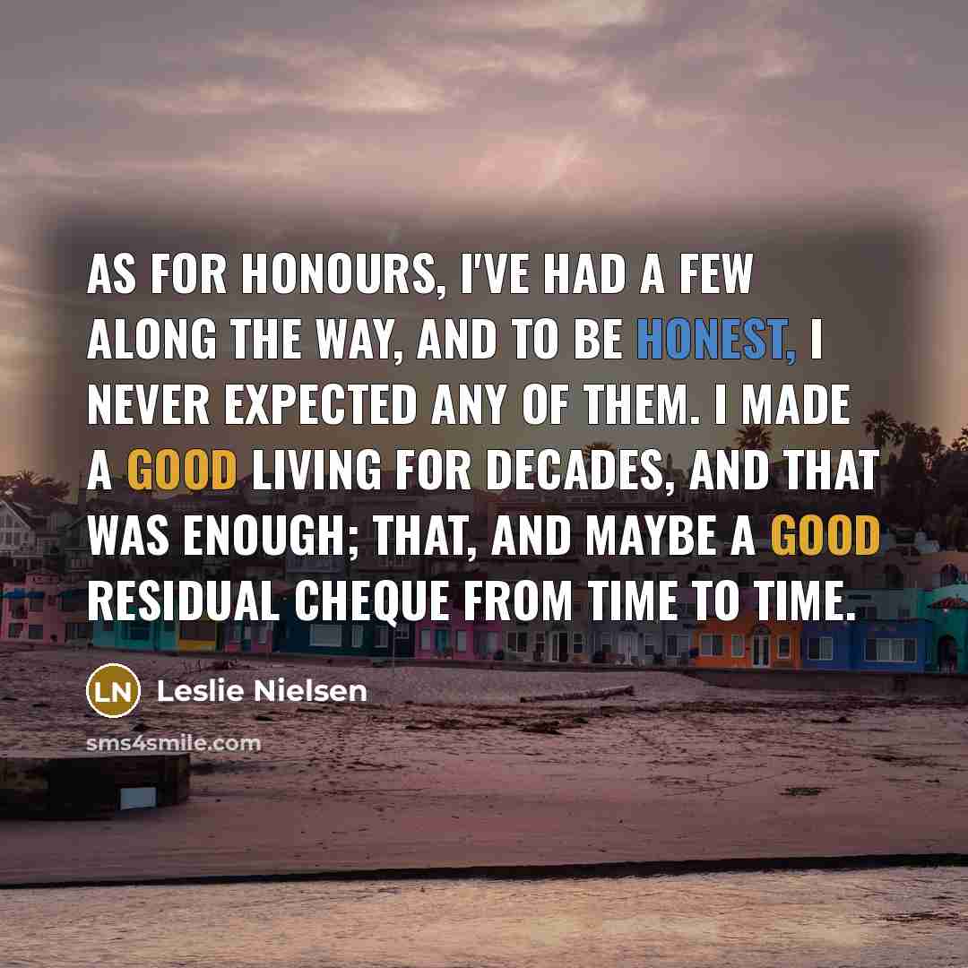 “As for honours, I've had a few along the way,…” quote by Leslie Nielsen