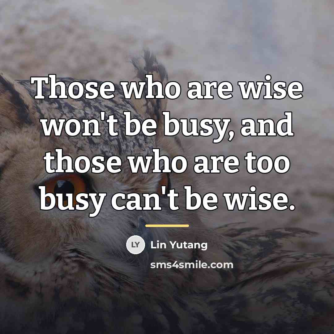 “Those who are wise won't be busy, and those who…” quote by Lin Yutang