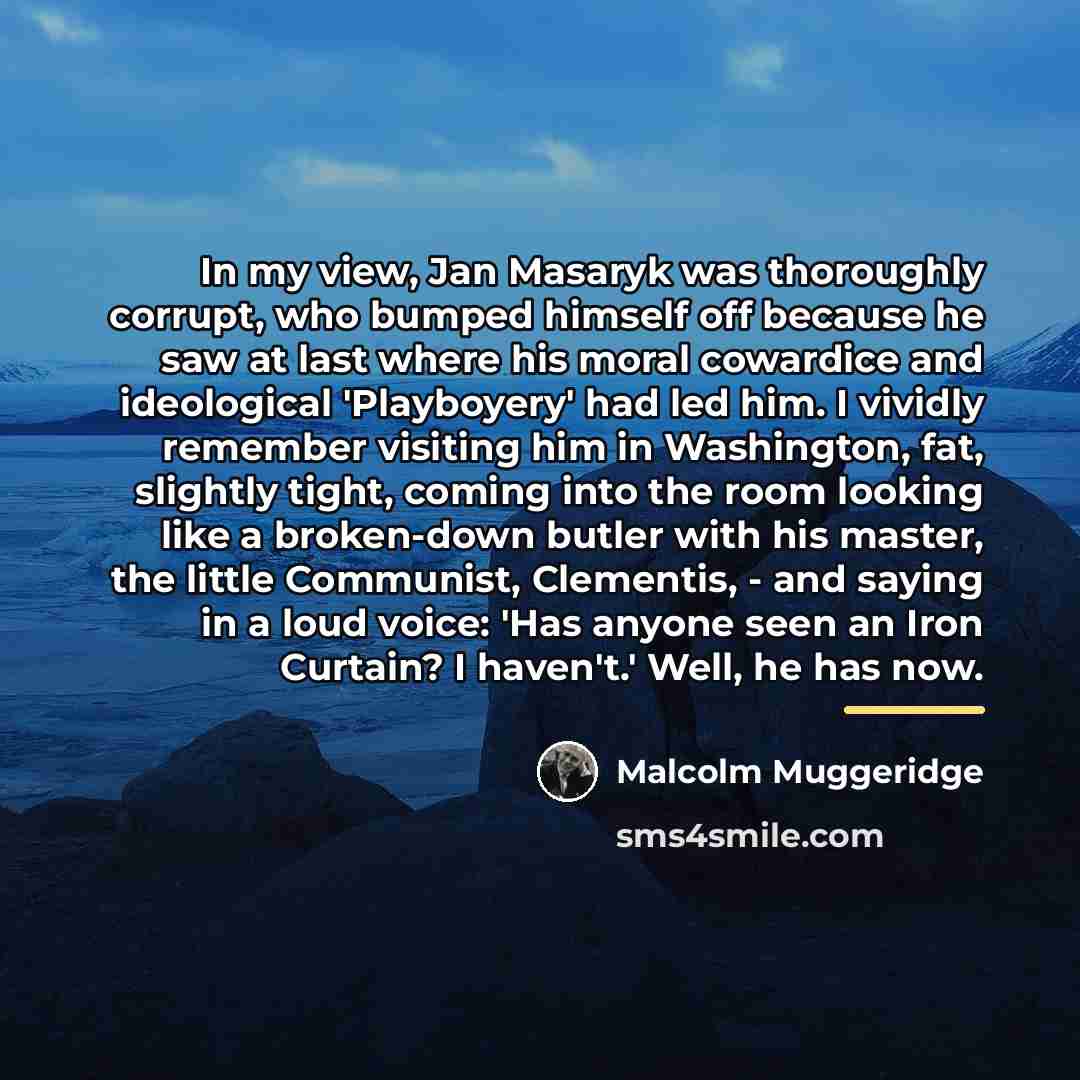 “In my view, Jan Masaryk was thoroughly corrupt, who bumped…” quote by Malcolm Muggeridge