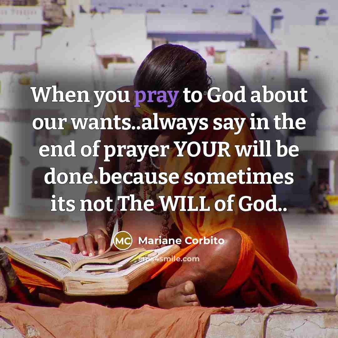 “When you pray to God about our wants..always say in…” quote by Mariane Corbito