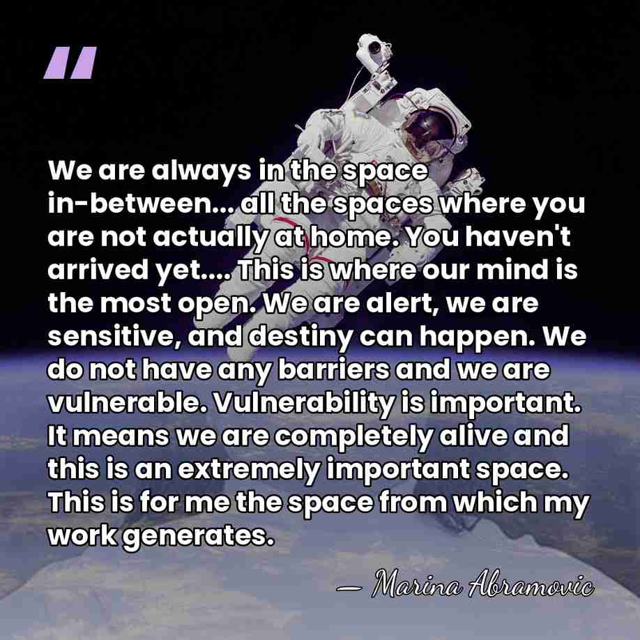 We are always in the space in-between... all the spaces where you&hellip; - Marina Abramovic