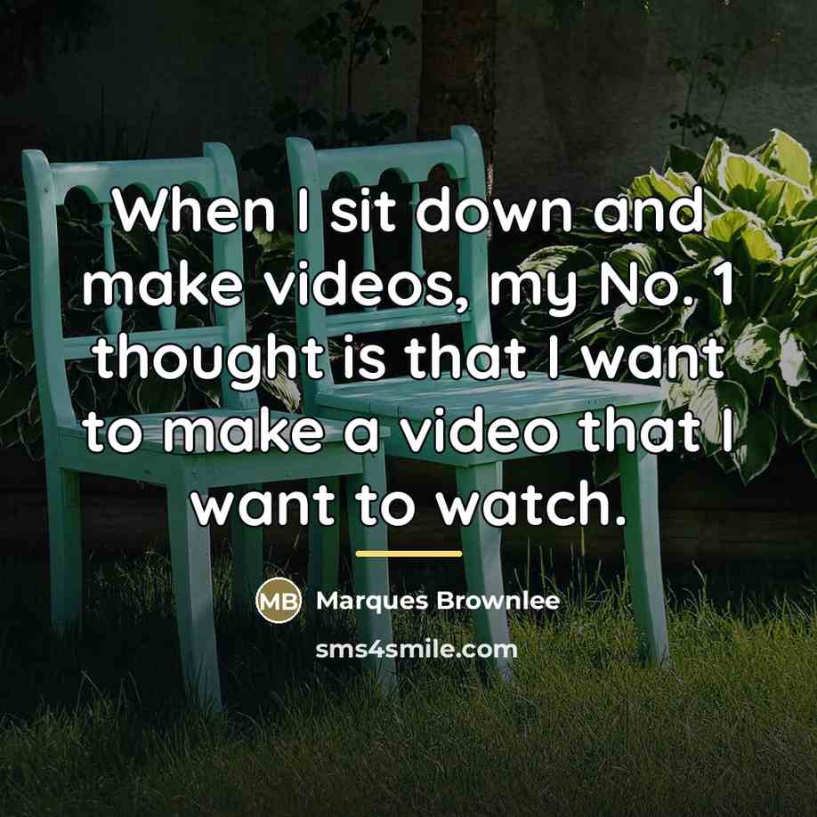 “When I sit down and make videos, my No. 1…” quote by Marques Brownlee
