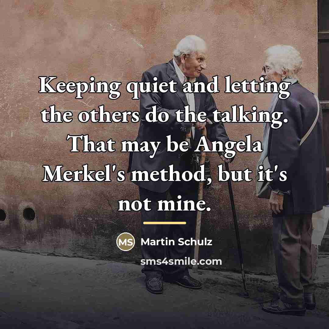 “Keeping quiet and letting the others do the talking. That…” quote by Martin Schulz