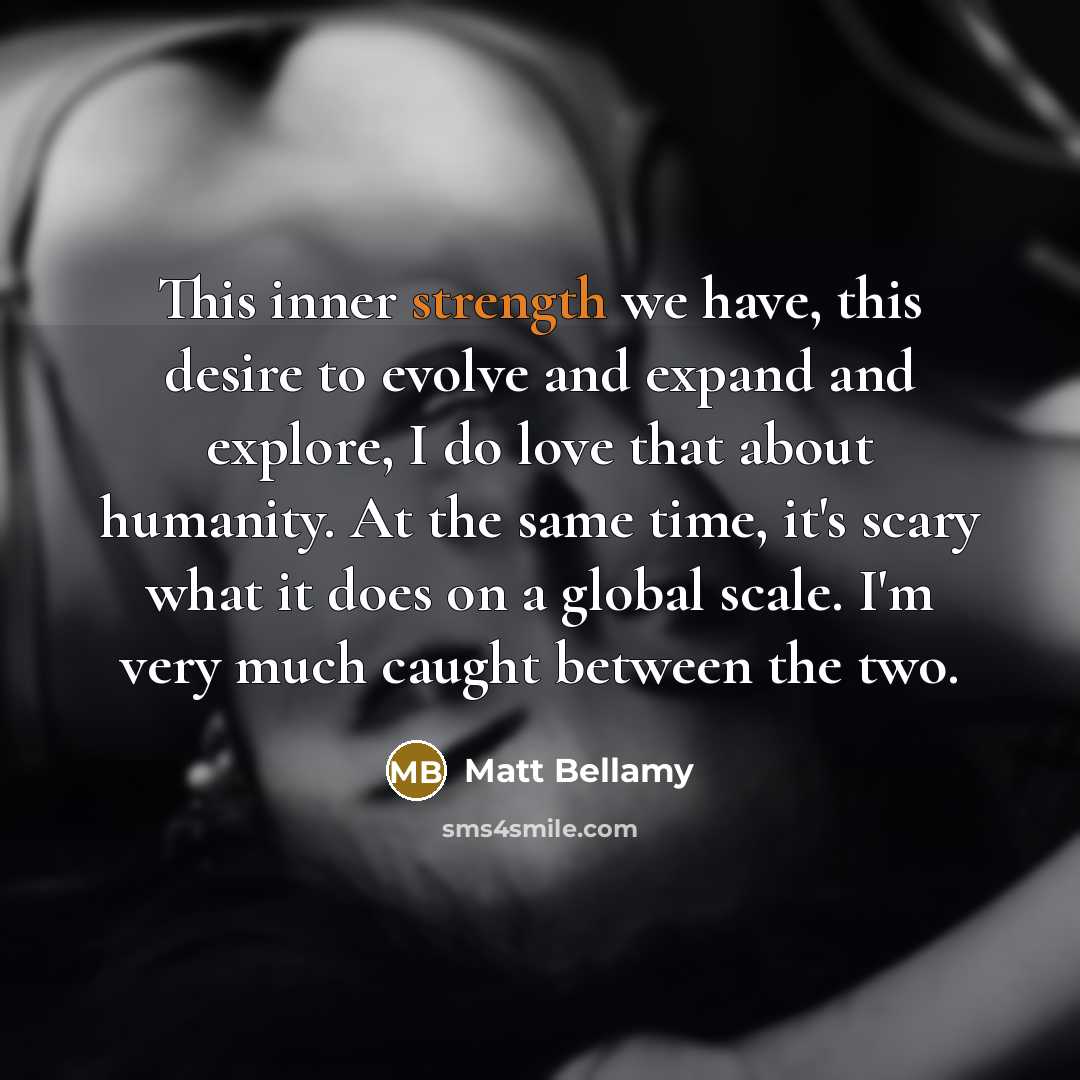 “This inner strength we have, this desire to evolve and…” quote by Matt Bellamy