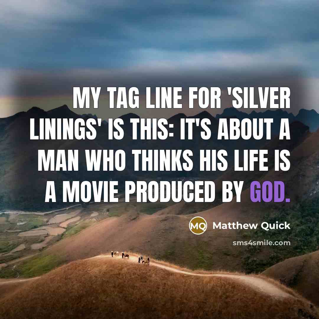 “My tag line for 'Silver Linings' is this: It's about…” quote by Matthew Quick