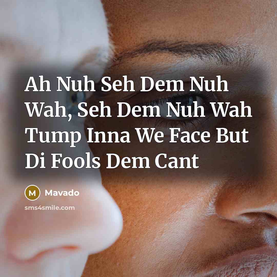 “Ah Nuh Seh Dem Nuh Wah, Seh Dem Nuh Wah…” quote by Mavado
