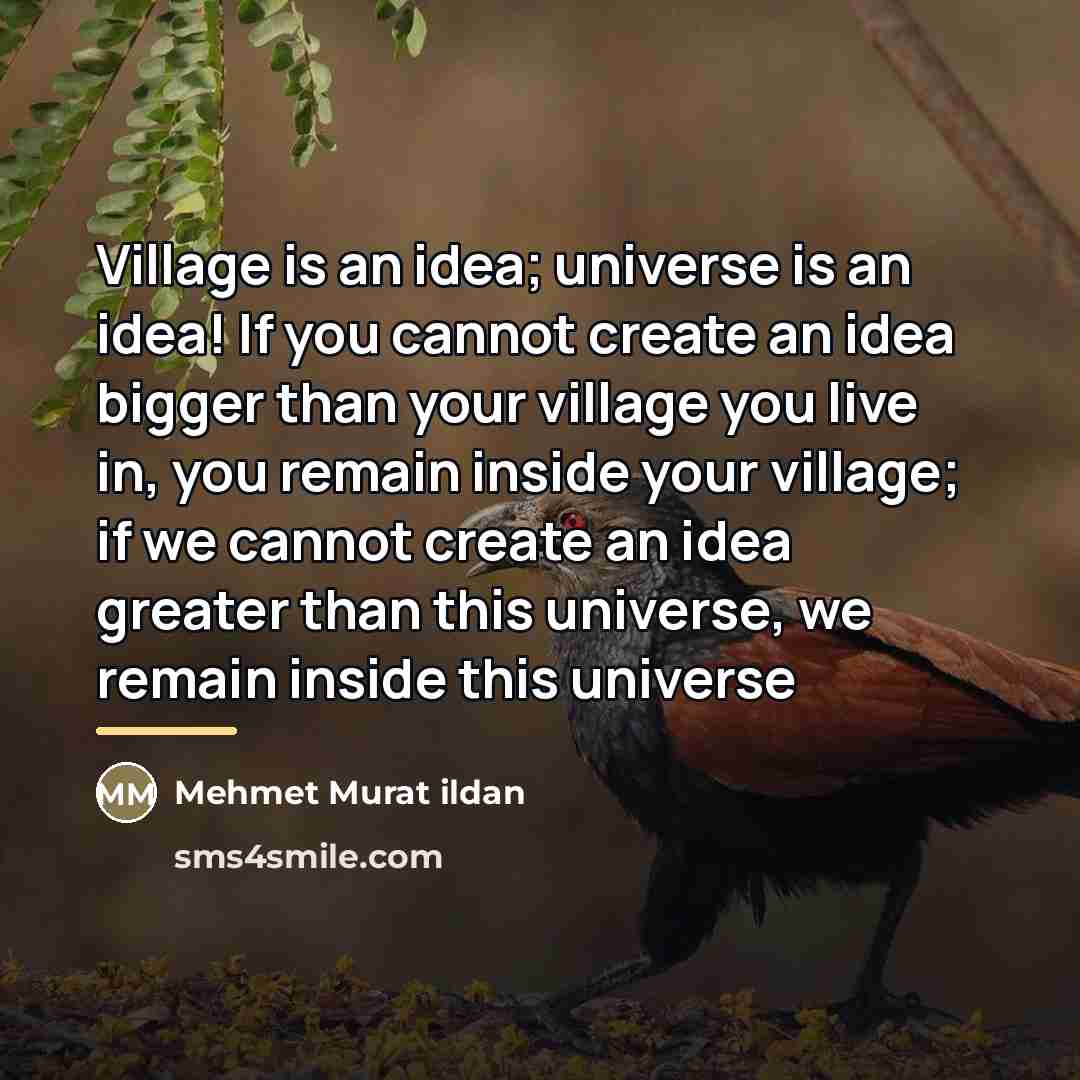 “Village is an idea; universe is an idea! If you…” quote by Mehmet Murat Ildan