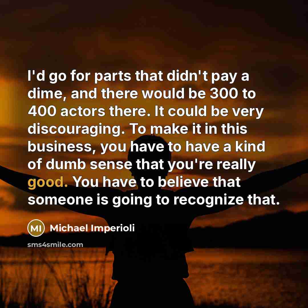“I'd go for parts that didn't pay a dime, and…” quote by Michael Imperioli