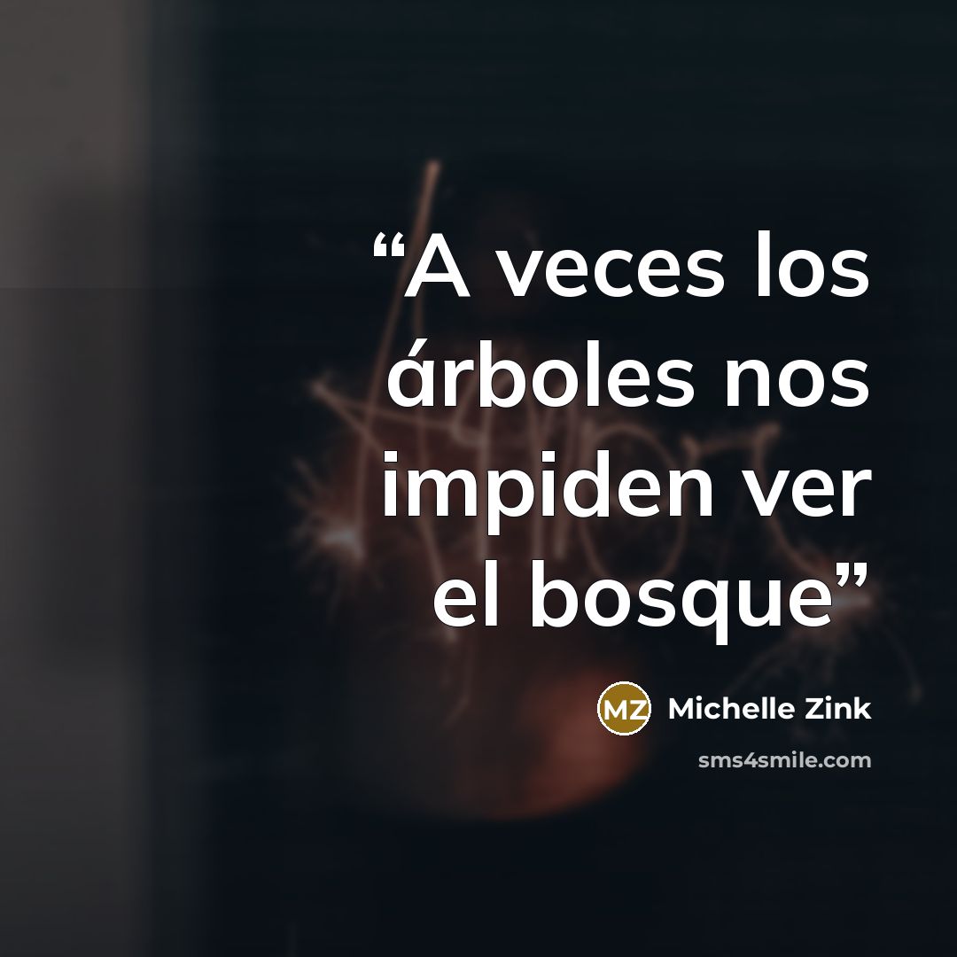 “A veces los árboles nos impiden ver el bosque” quote by Michelle Zink