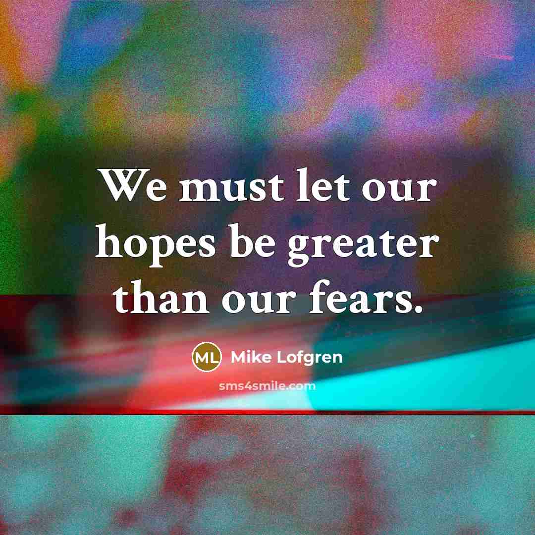 “We must let our hopes be greater than our fears.…” quote by Mike Lofgren