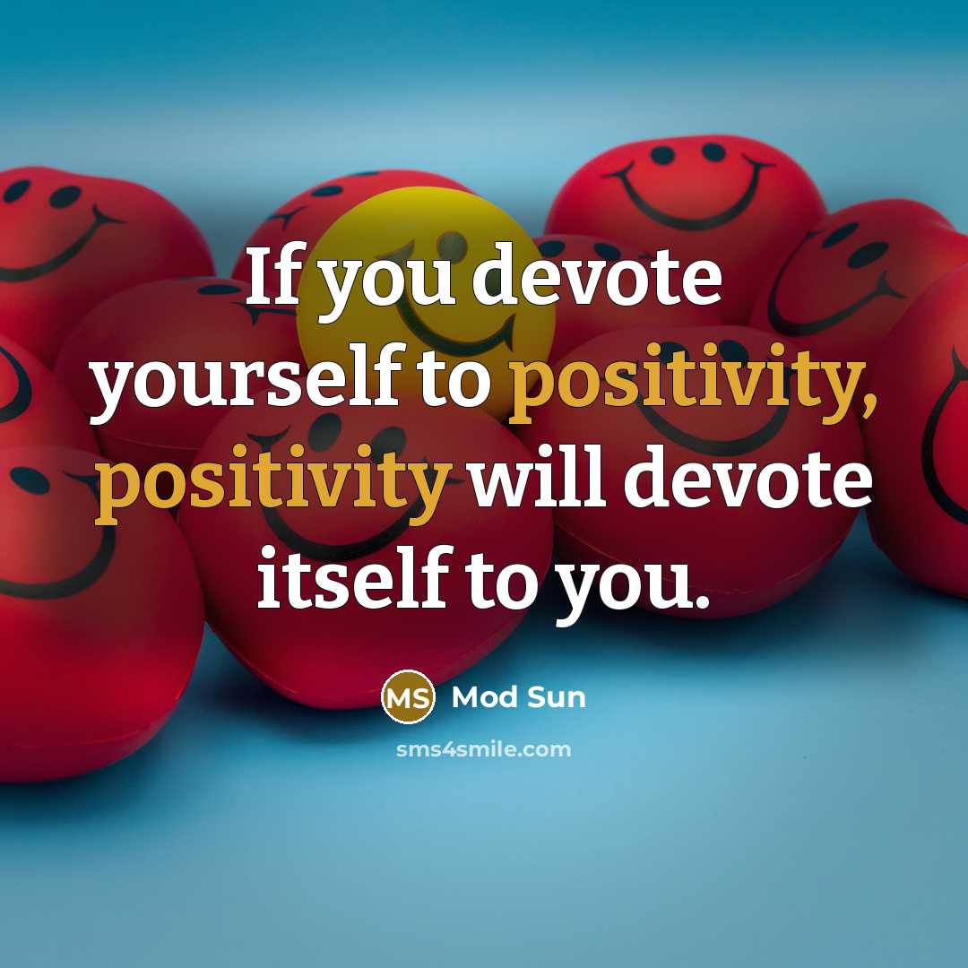 “If you devote yourself to positivity, positivity will devote itself…” quote by Mod Sun