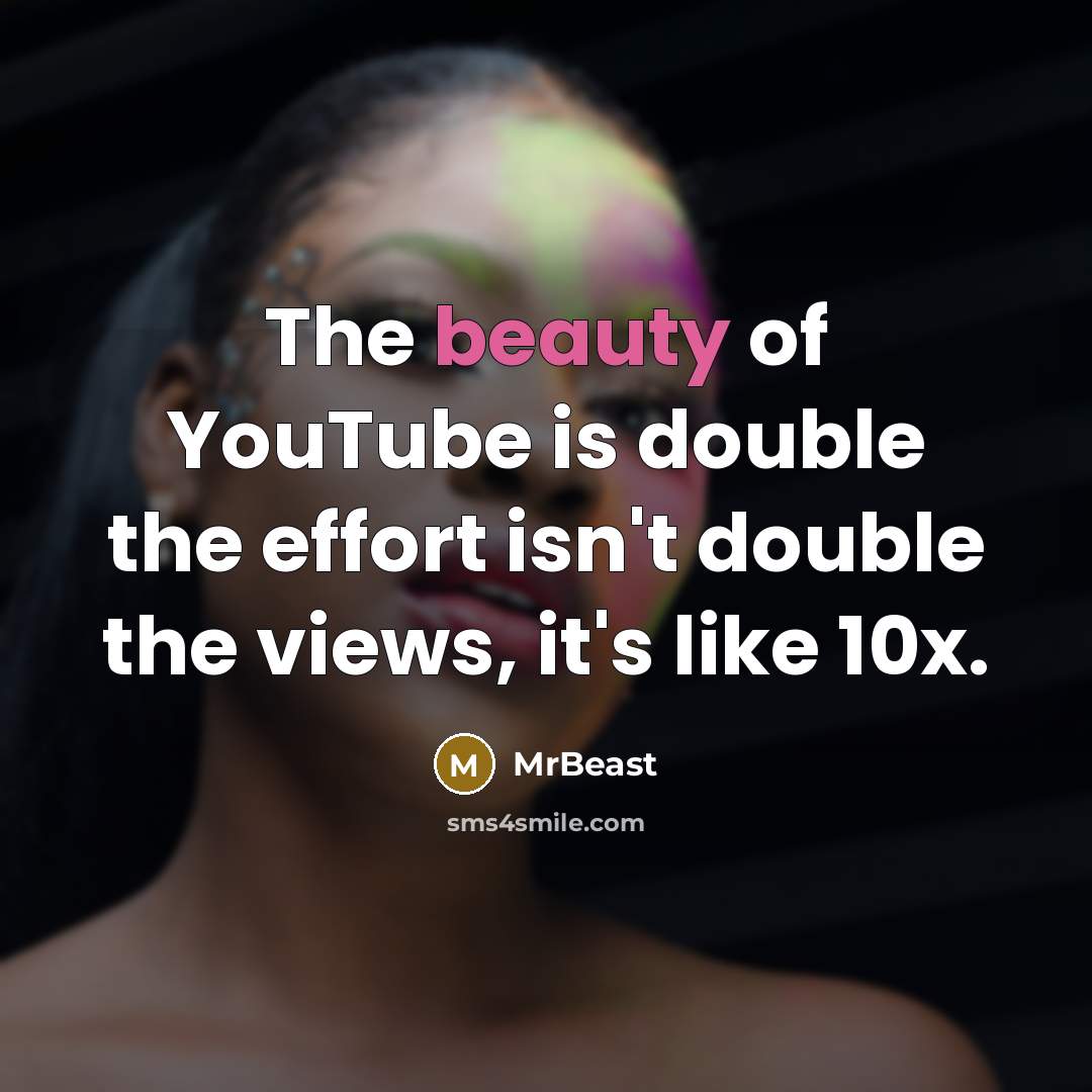 “The beauty of YouTube is double the effort isn't double…” quote by MrBeast