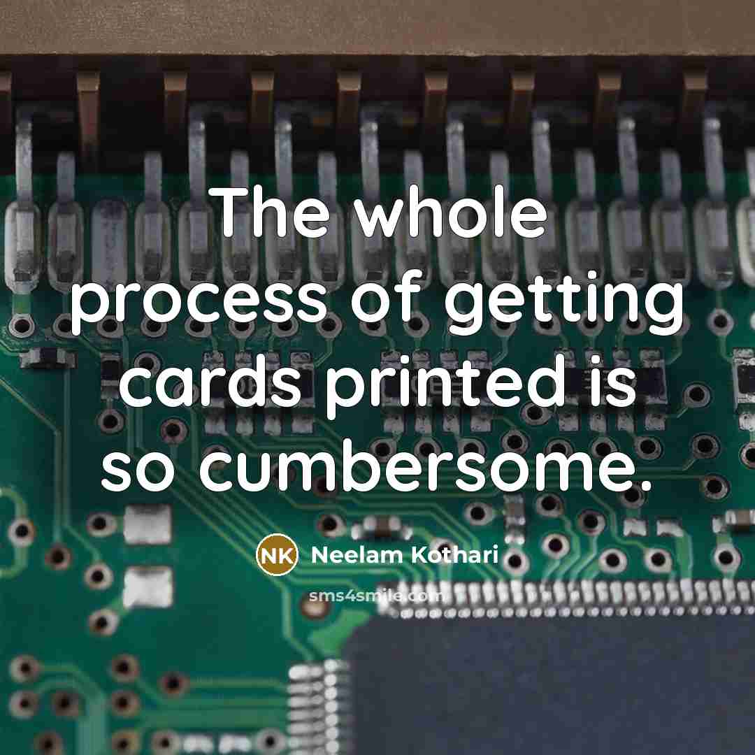 “The whole process of getting cards printed is so cumbersome.…” quote by Neelam Kothari