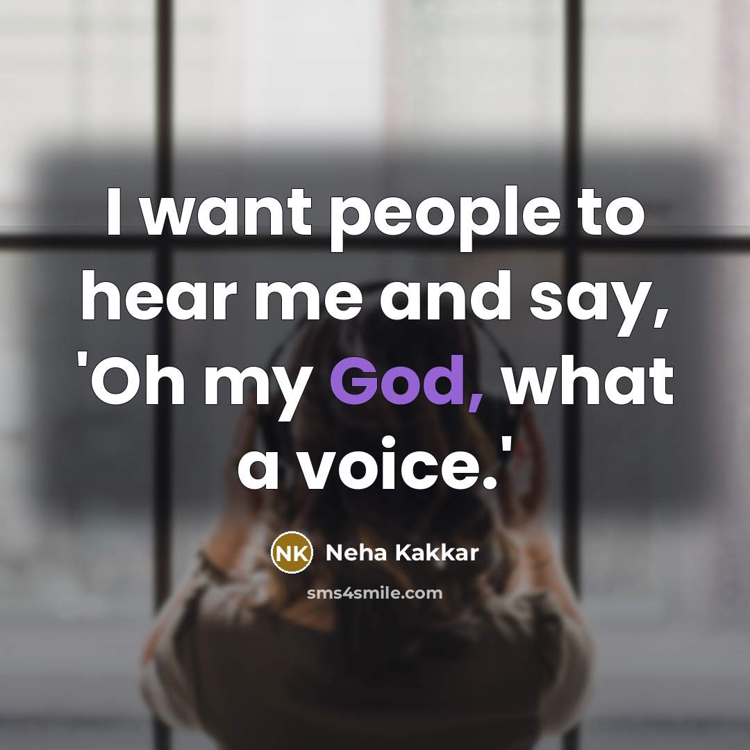 “I want people to hear me and say, 'Oh my…” quote by Neha Kakkar