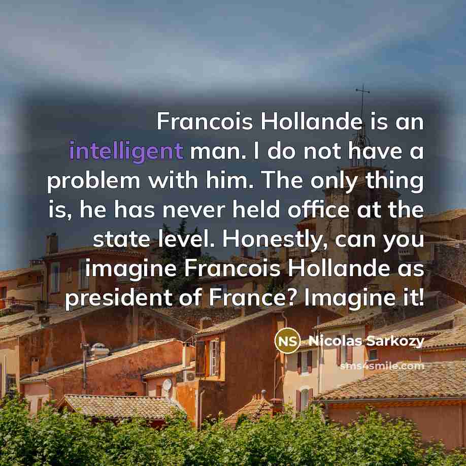 “Francois Hollande is an intelligent man. I do not have…” quote by Nicolas Sarkozy