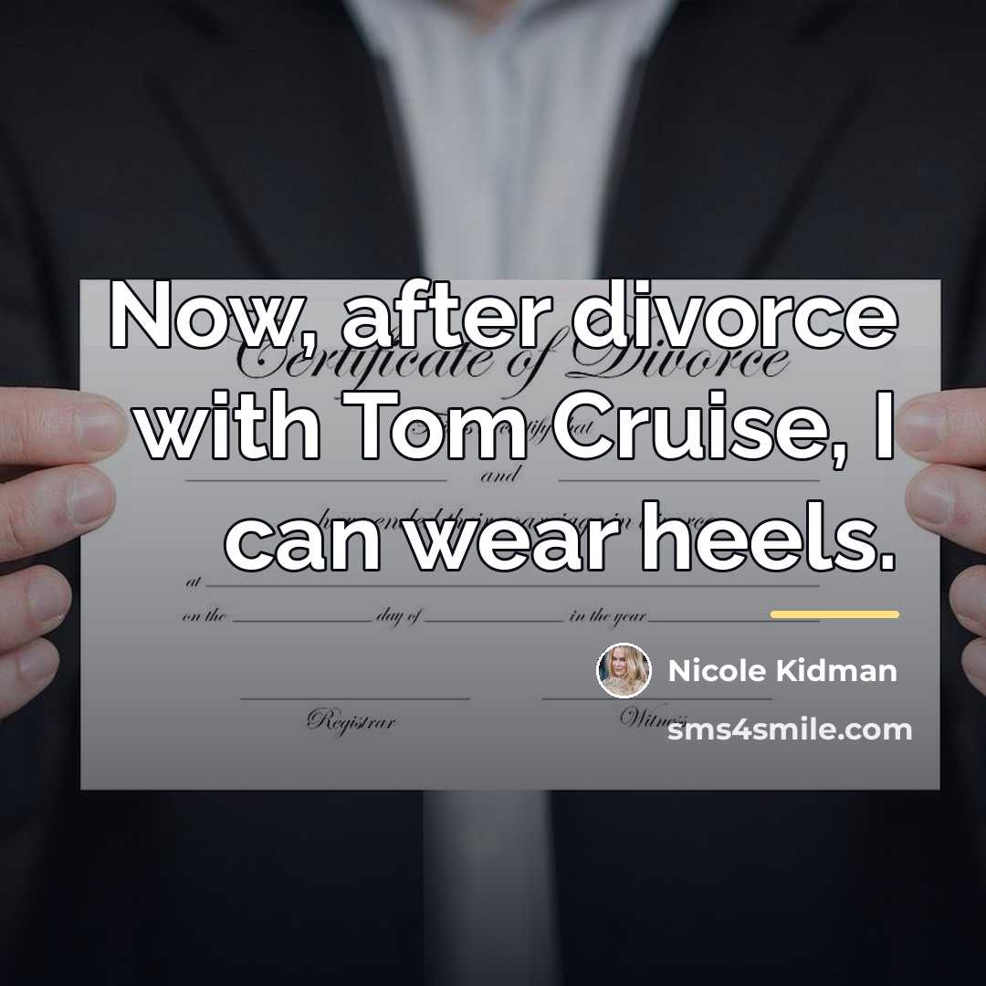 “Now, after divorce with Tom Cruise, I can wear heels.…” quote by Nicole Kidman