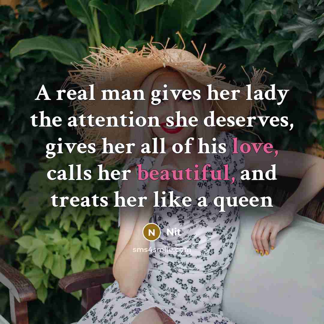 “A real man gives her lady the attention she deserves, gives her all of his love, calls her beautiful, and treats her like a queen” quote by Nit