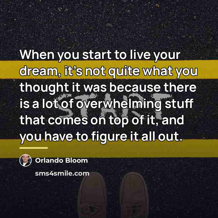 “When you start to live your dream, it's not quite…” quote by Orlando Bloom