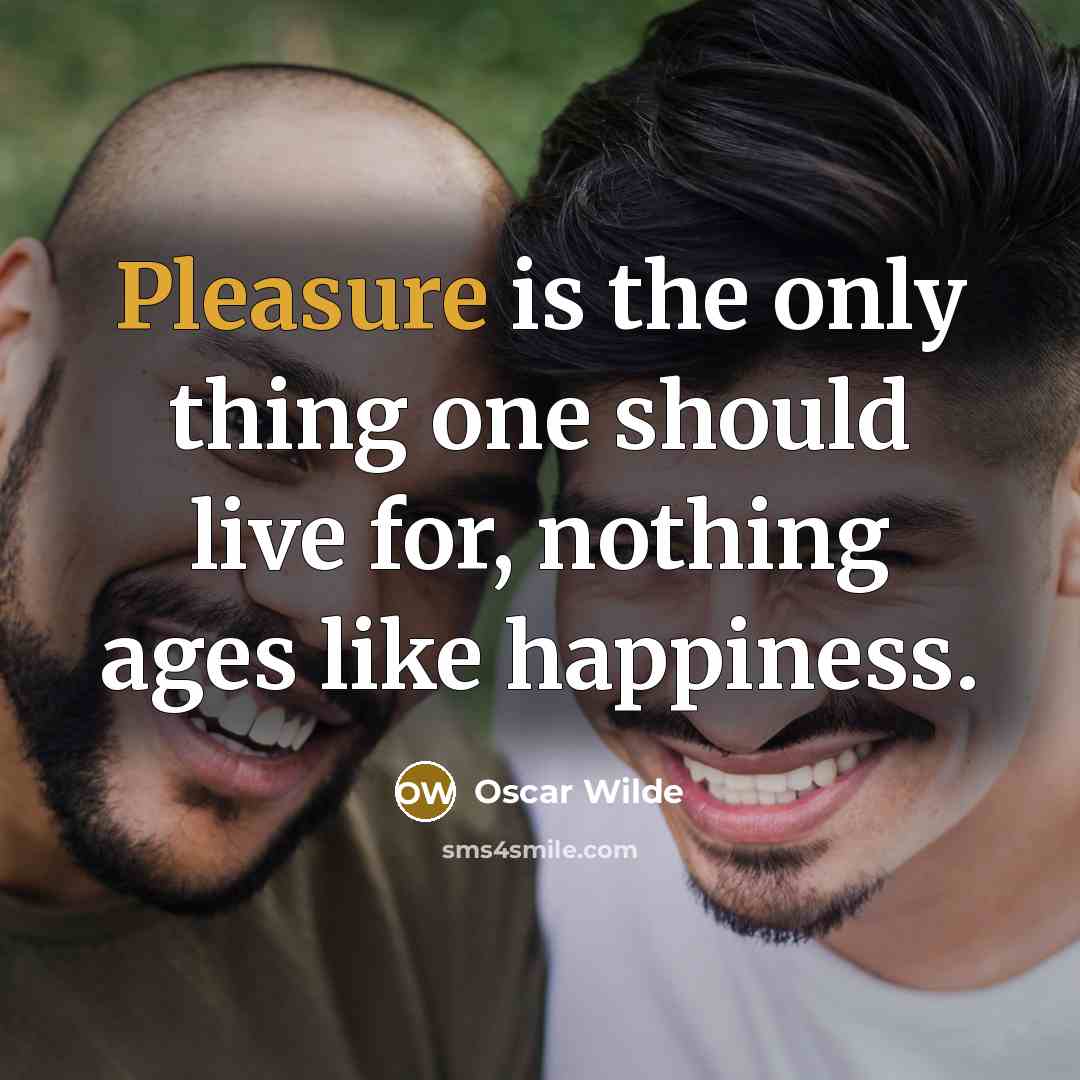 “Pleasure is the only thing one should live for, nothing…” quote by Oscar Wilde