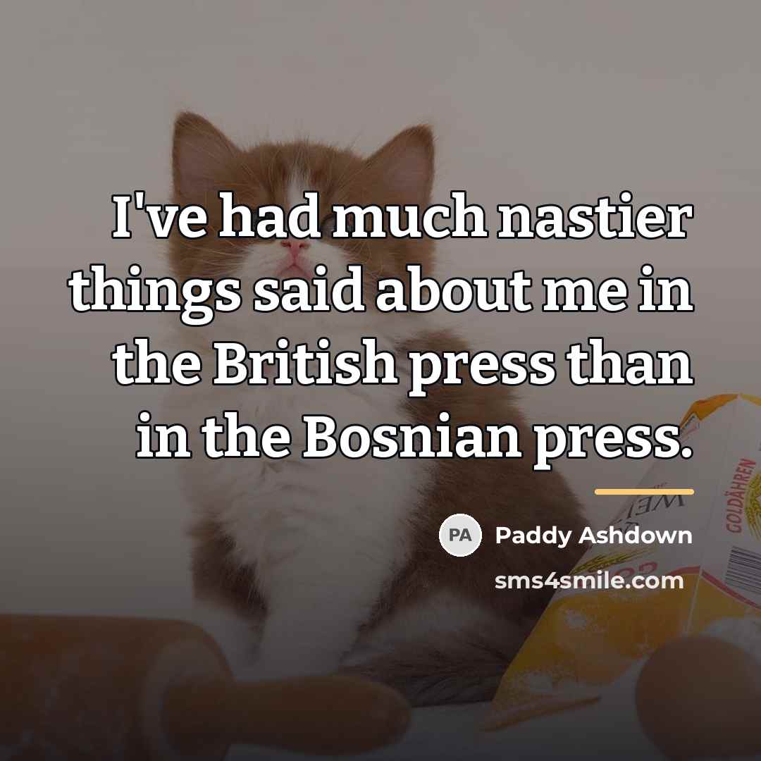 “I've had much nastier things said about me in the…” quote by Paddy Ashdown