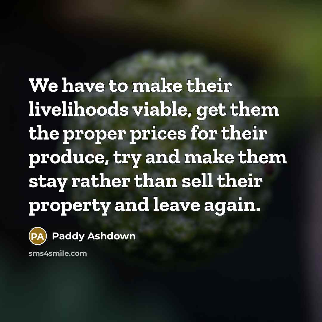 “We have to make their livelihoods viable, get them the…” quote by Paddy Ashdown