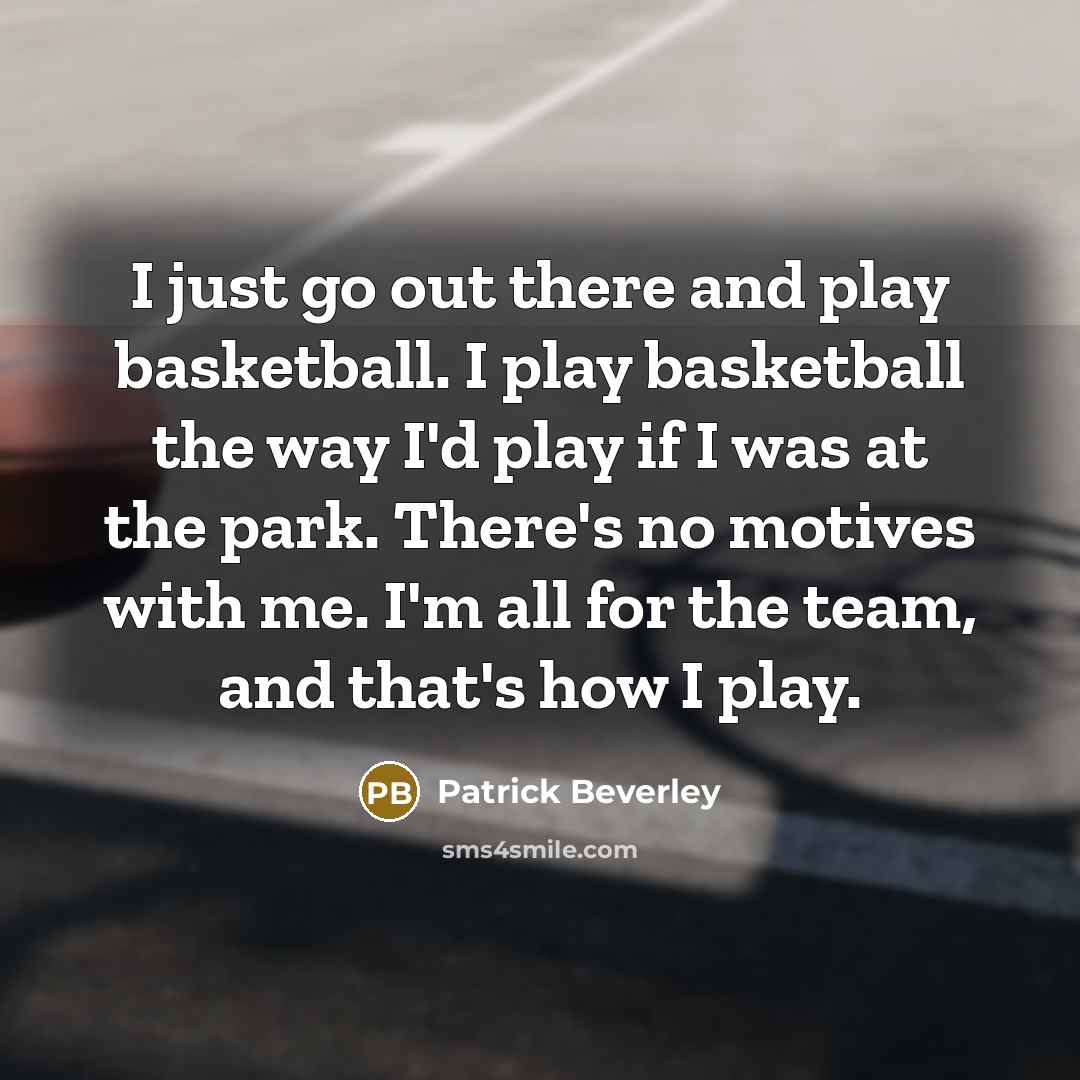 “I just go out there and play basketball. I play…” quote by Patrick Beverley