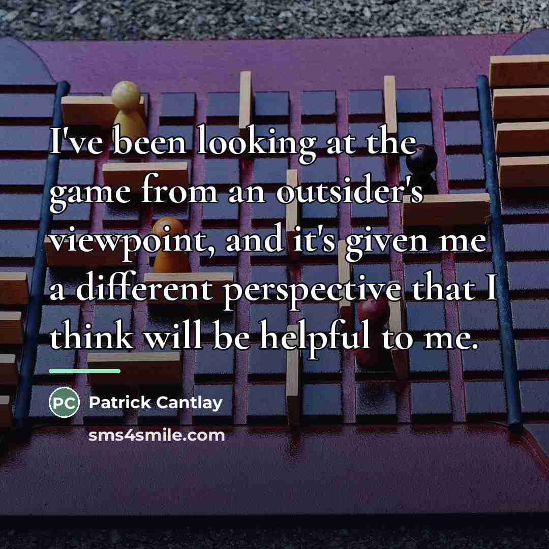 “I've been looking at the game from an outsider's viewpoint,…” quote by Patrick Cantlay
