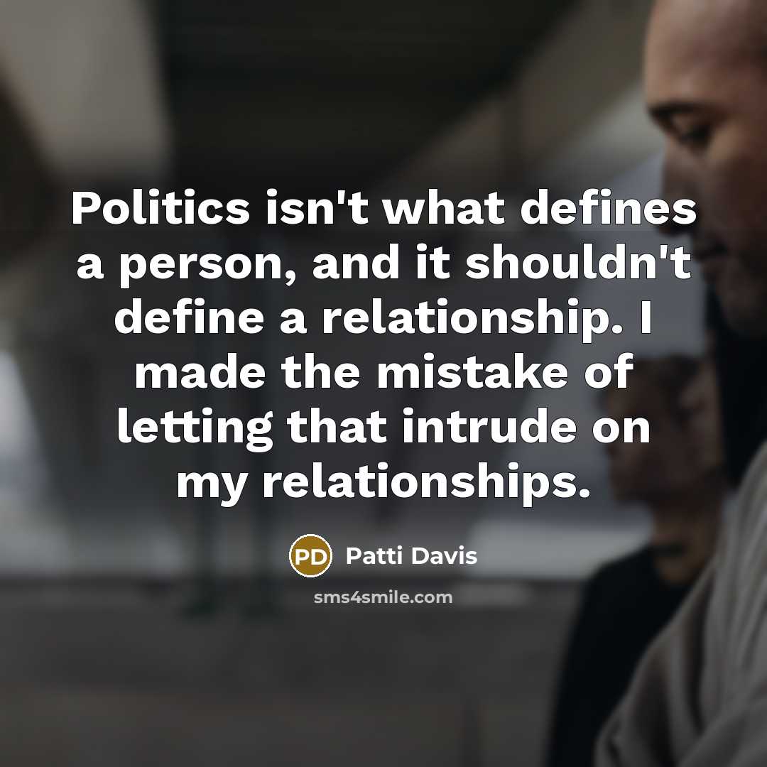 “Politics isn't what defines a person, and it shouldn't define…” quote by Patti Davis