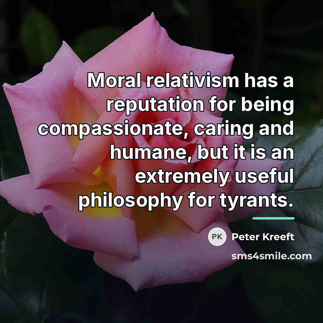 “Moral relativism has a reputation for being compassionate, caring and…” quote by Peter Kreeft