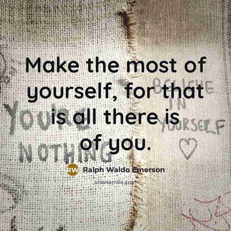 “Make the most of yourself, for that is all there…” quote by Ralph Waldo Emerson