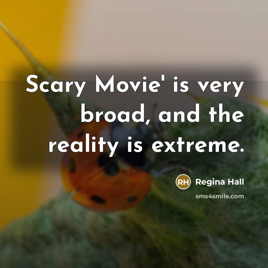 “Scary Movie' is very broad, and the reality is extreme.…” quote by Regina Hall