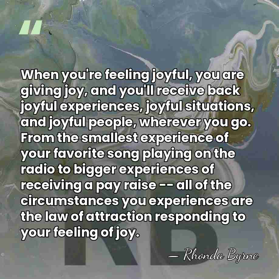 When you're feeling joyful, you are giving joy, and you'll receive back&hellip; - Rhonda Byrne
