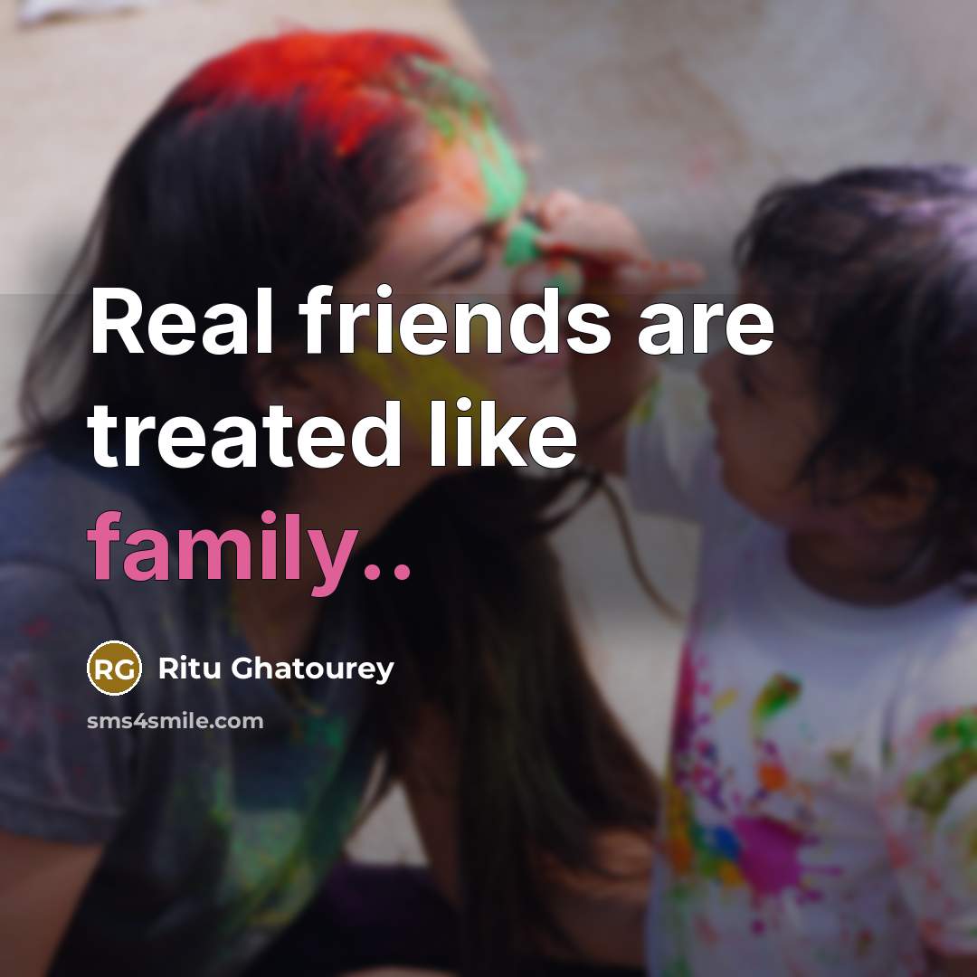 “Real friends are treated like family..…” quote by Ritu Ghatourey
